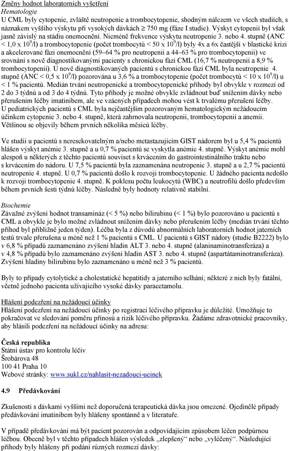 stupně (ANC < 1,0 x 10 9 /l) a trombocytopenie (počet trombocytů < 50 x 10 9 /l) byly 4x a 6x častější v blastické krizi a akcelerované fázi onemocnění (59 64 % pro neutropenii a 44 63 % pro