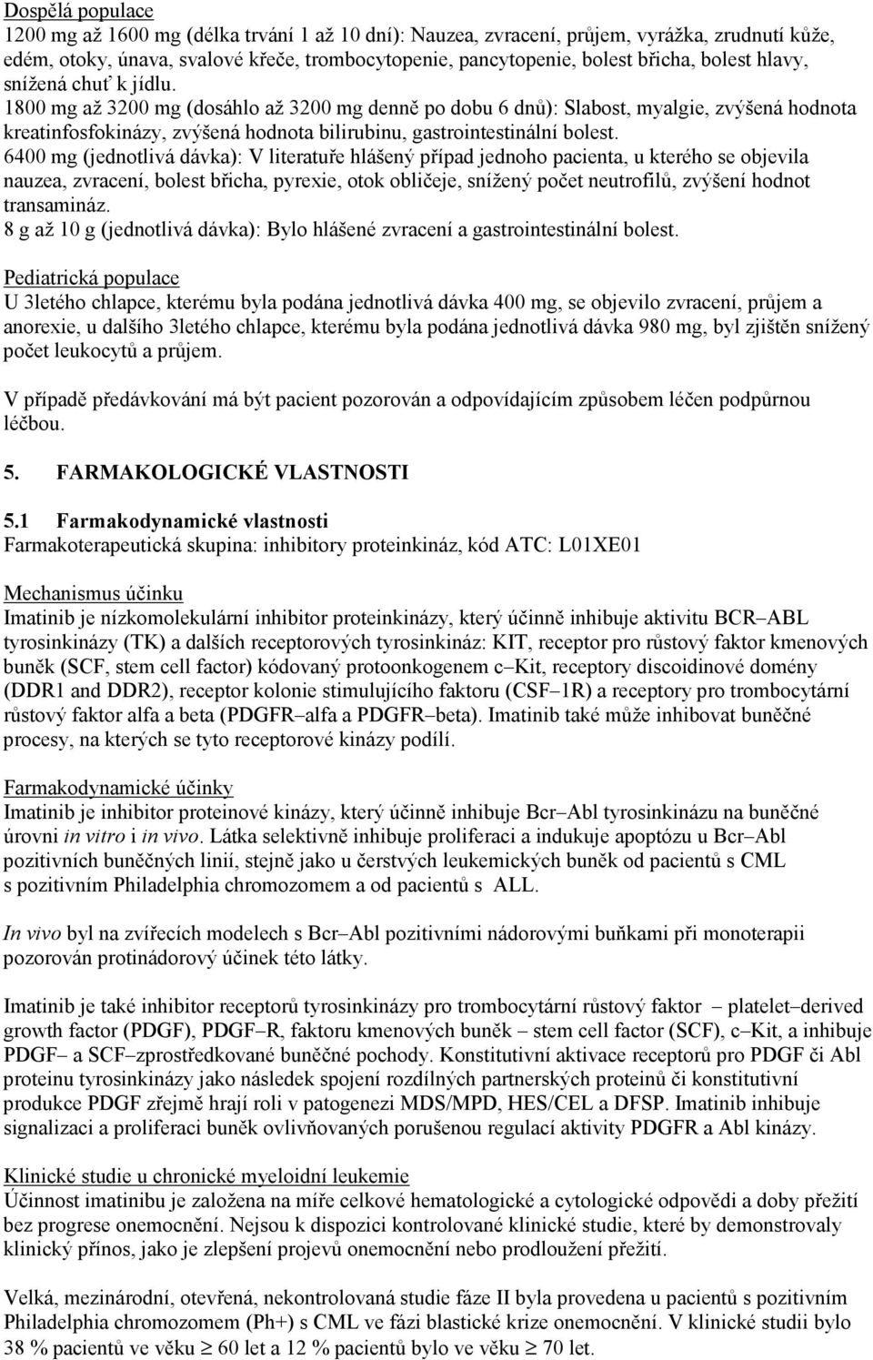 1800 mg až 3200 mg (dosáhlo až 3200 mg denně po dobu 6 dnů): Slabost, myalgie, zvýšená hodnota kreatinfosfokinázy, zvýšená hodnota bilirubinu, gastrointestinální bolest.