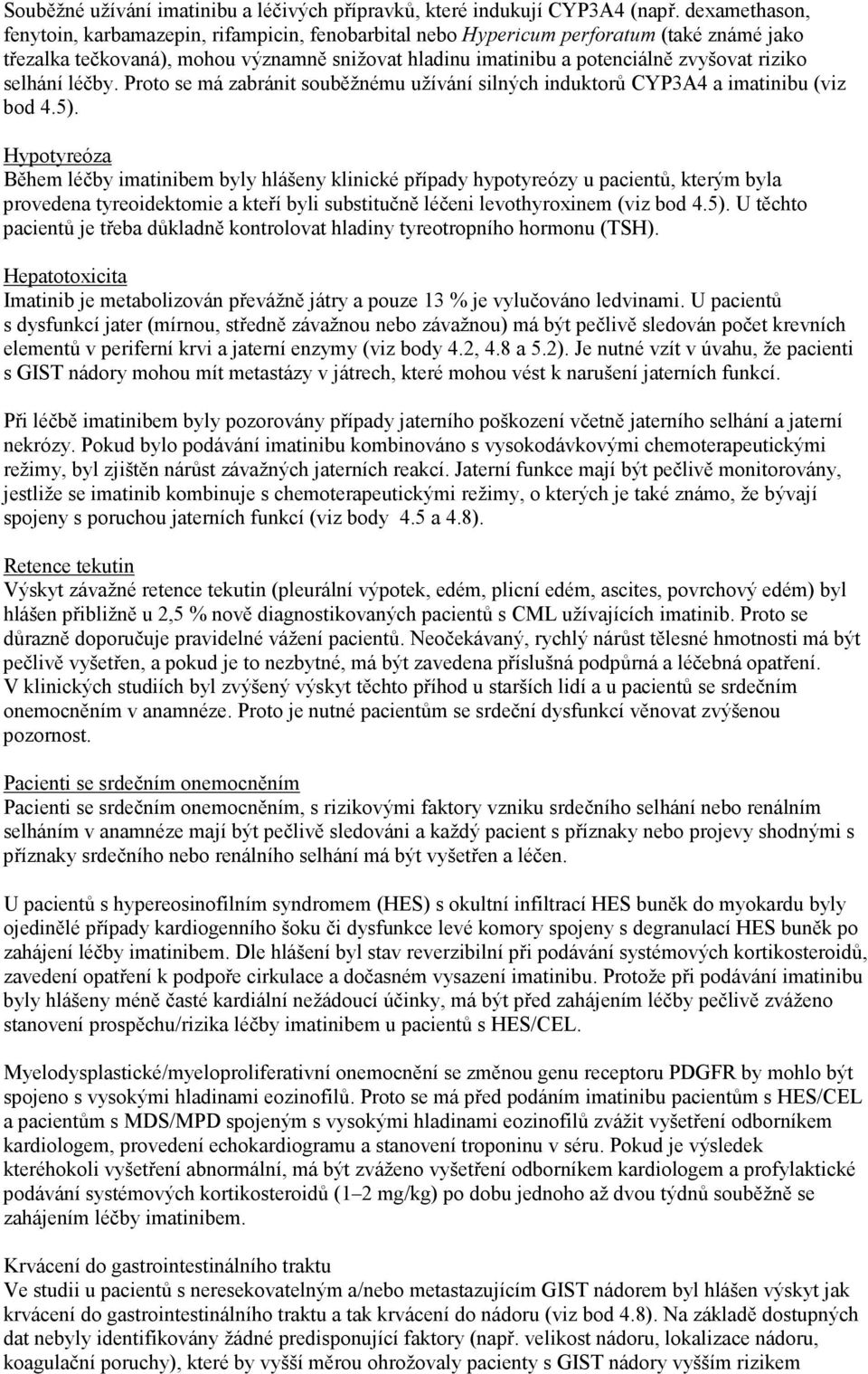 selhání léčby. Proto se má zabránit souběžnému užívání silných induktorů CYP3A4 a imatinibu (viz bod 4.5).