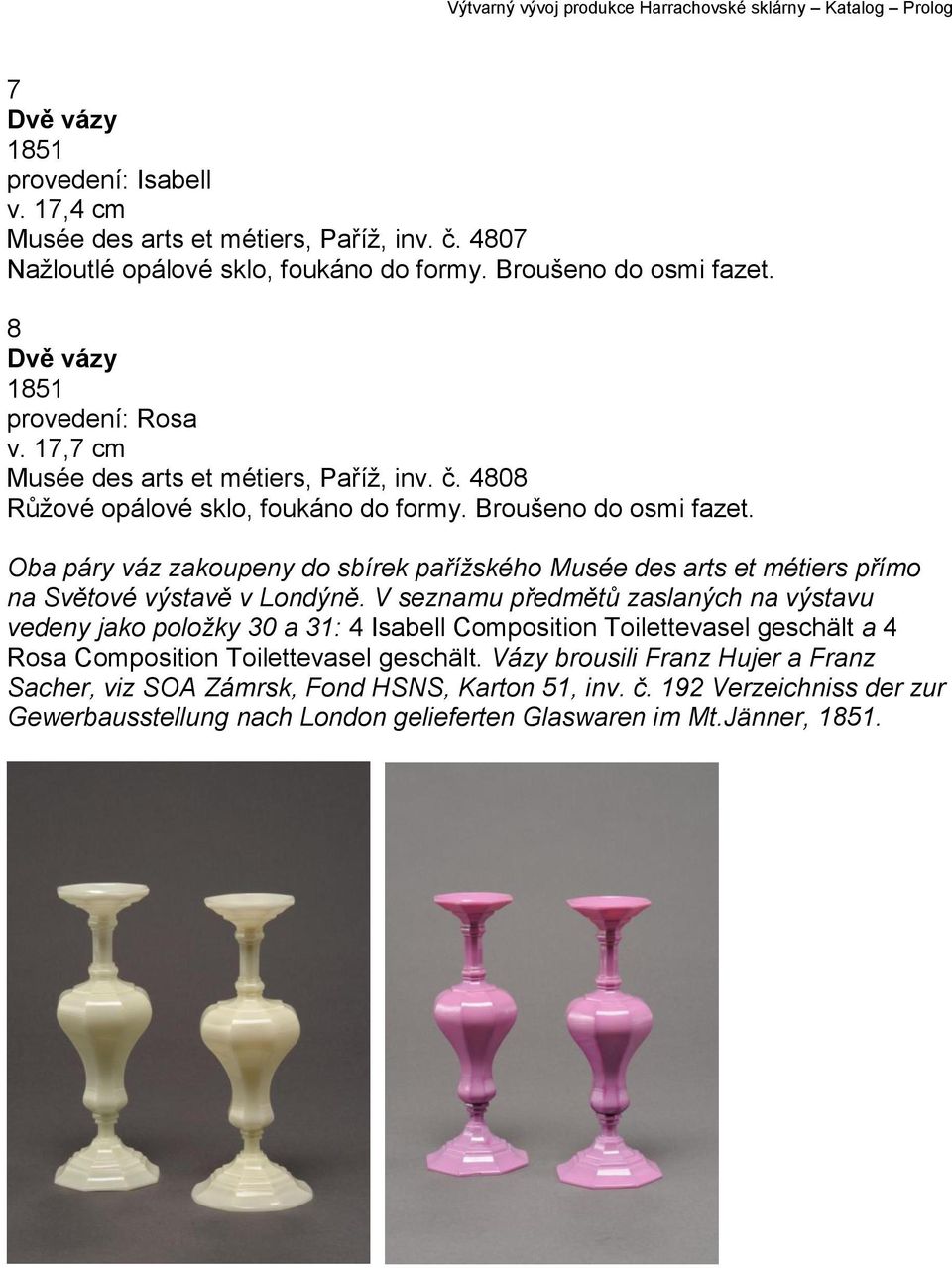 Oba páry váz zakoupeny do sbírek pařížského Musée des arts et métiers přímo na Světové výstavě v Londýně.