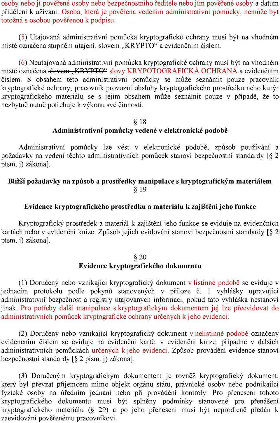 (5) Utajovaná administrativní pomůcka kryptografické ochrany musí být na vhodném místě označena stupněm utajení, slovem KRYPTO a evidenčním číslem.