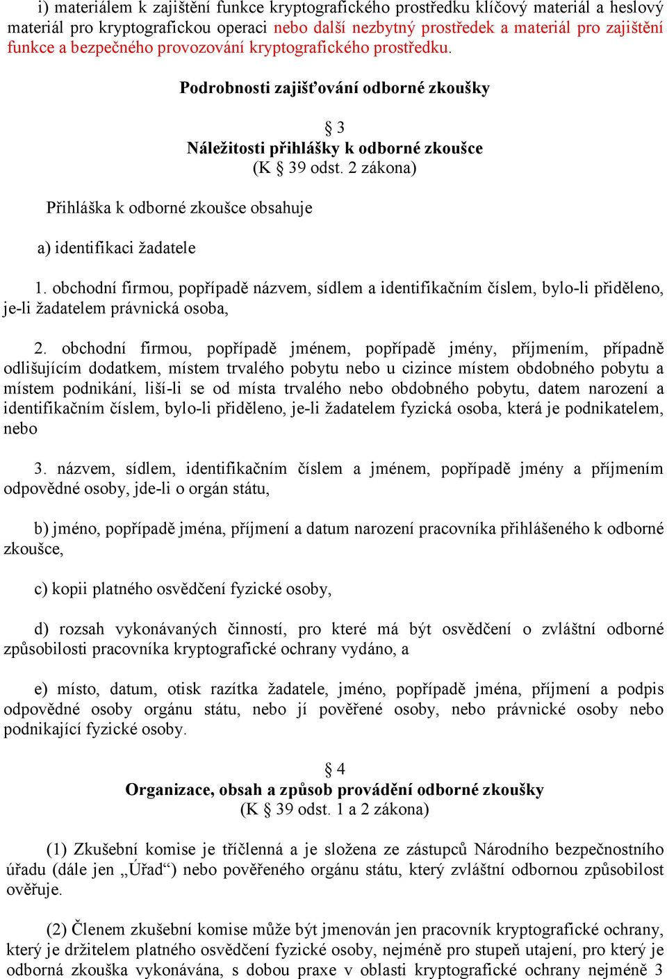 Podrobnosti zajišťování odborné zkoušky Přihláška k odborné zkoušce obsahuje a) identifikaci žadatele 3 Náležitosti přihlášky k odborné zkoušce (K 39 odst. 2 zákona) 1.