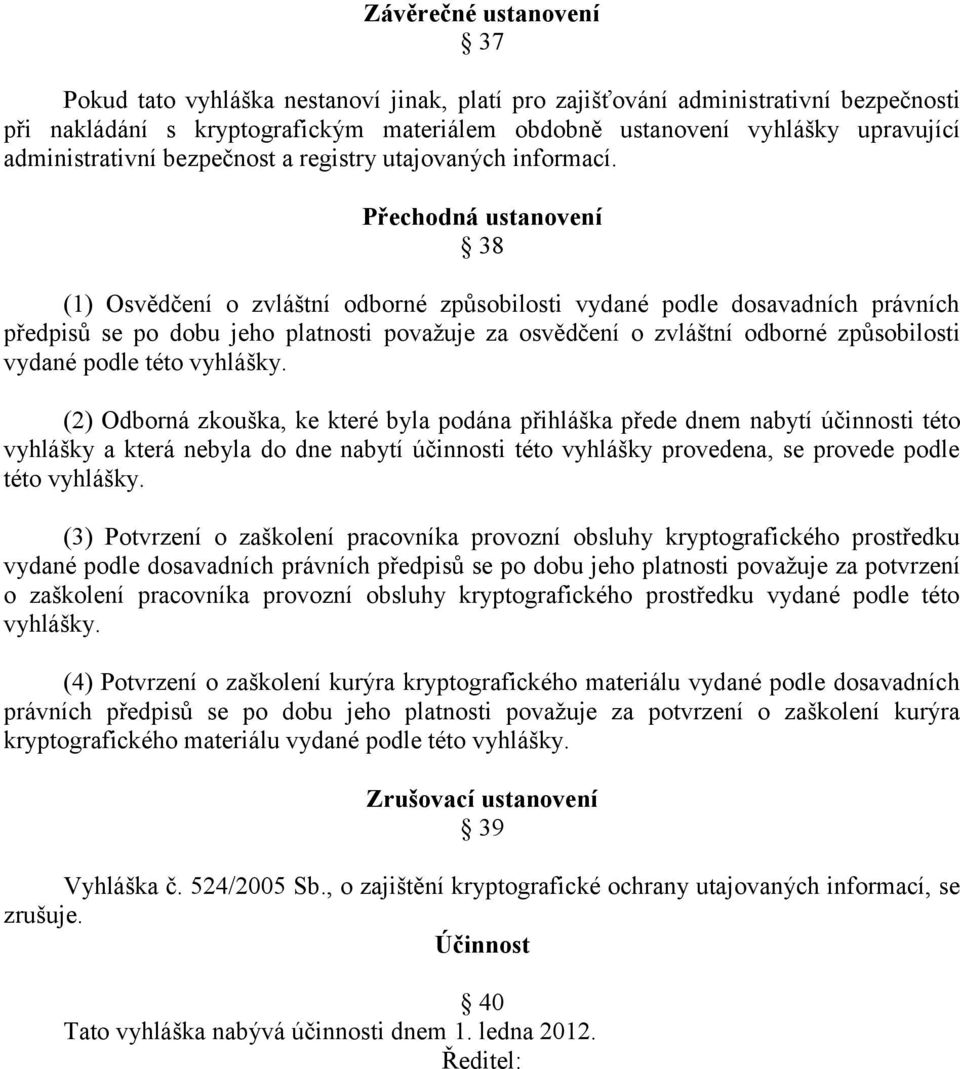 Přechodná ustanovení 38 (1) Osvědčení o zvláštní odborné způsobilosti vydané podle dosavadních právních předpisů se po dobu jeho platnosti považuje za osvědčení o zvláštní odborné způsobilosti vydané