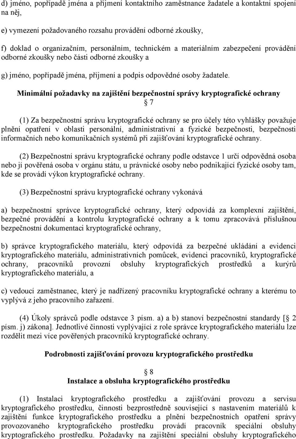 Minimální požadavky na zajištění bezpečnostní správy kryptografické ochrany 7 (1) Za bezpečnostní správu kryptografické ochrany se pro účely této vyhlášky považuje plnění opatření v oblasti
