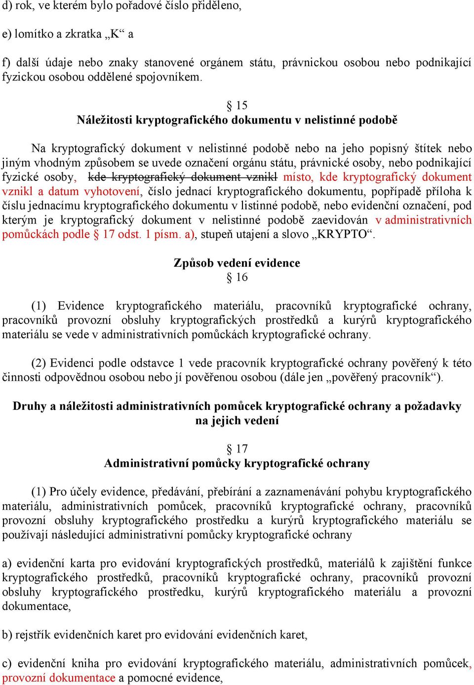 právnické osoby, nebo podnikající fyzické osoby, kde kryptografický dokument vznikl místo, kde kryptografický dokument vznikl a datum vyhotovení, číslo jednací kryptografického dokumentu, popřípadě