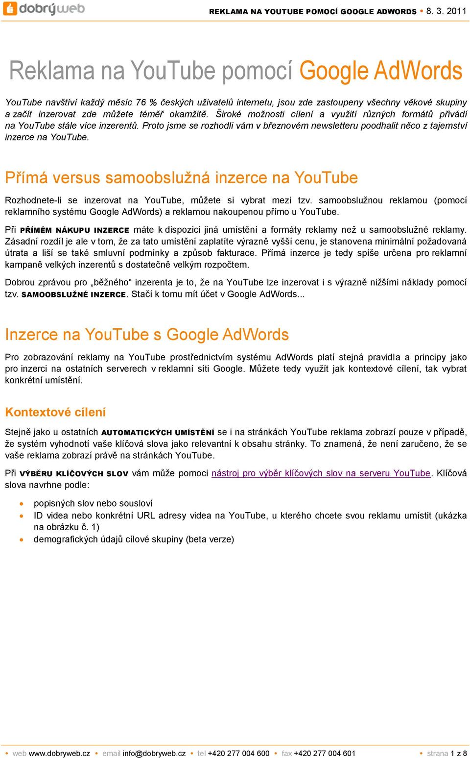 Přímá versus samoobslužná inzerce na YouTube Rozhodnete-li se inzerovat na YouTube, můžete si vybrat mezi tzv.