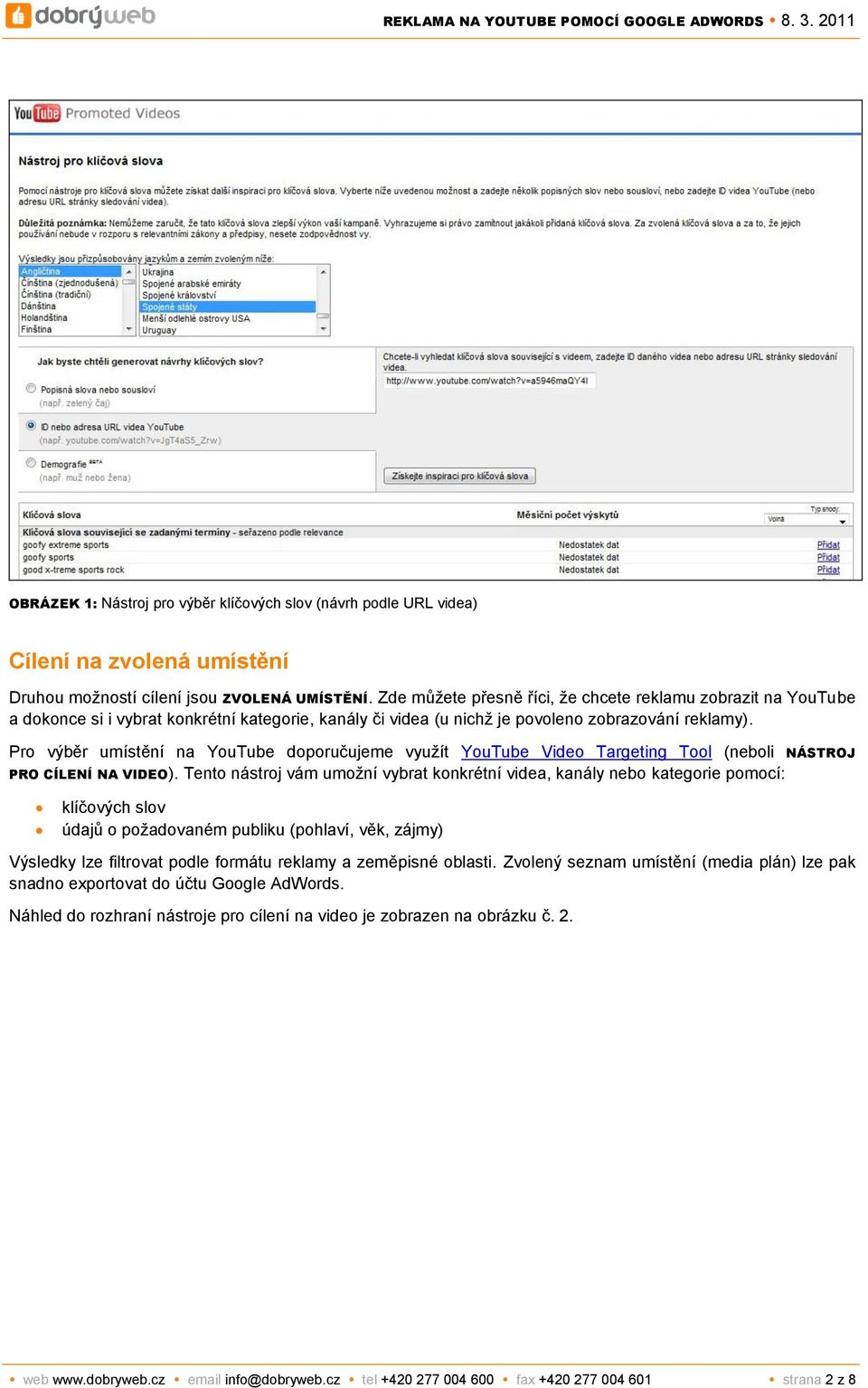 Pro výběr umístění na YouTube doporučujeme využít YouTube Video Targeting Tool (neboli NÁSTROJ PRO CÍLENÍ NA VIDEO).