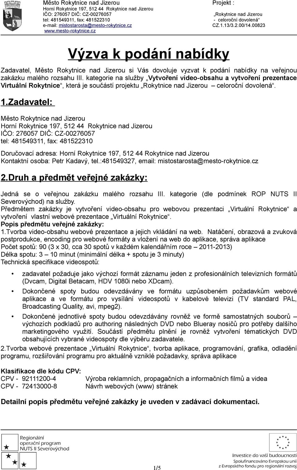 Zadavatel: Město Rokytnice nad Jizerou IČO: 276057 DIČ: CZ-00276057 tel: 481549311, fax: 481522310 Doručovací adresa: Kontaktní osoba: Petr Kadavý, tel.
