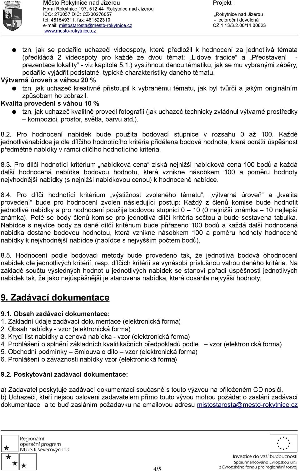 jak uchazeč kreativně přistoupil k vybranému tématu, jak byl tvůrčí a jakým originálním způsobem ho zobrazil. Kvalita provedení s váhou 10 % tzn.