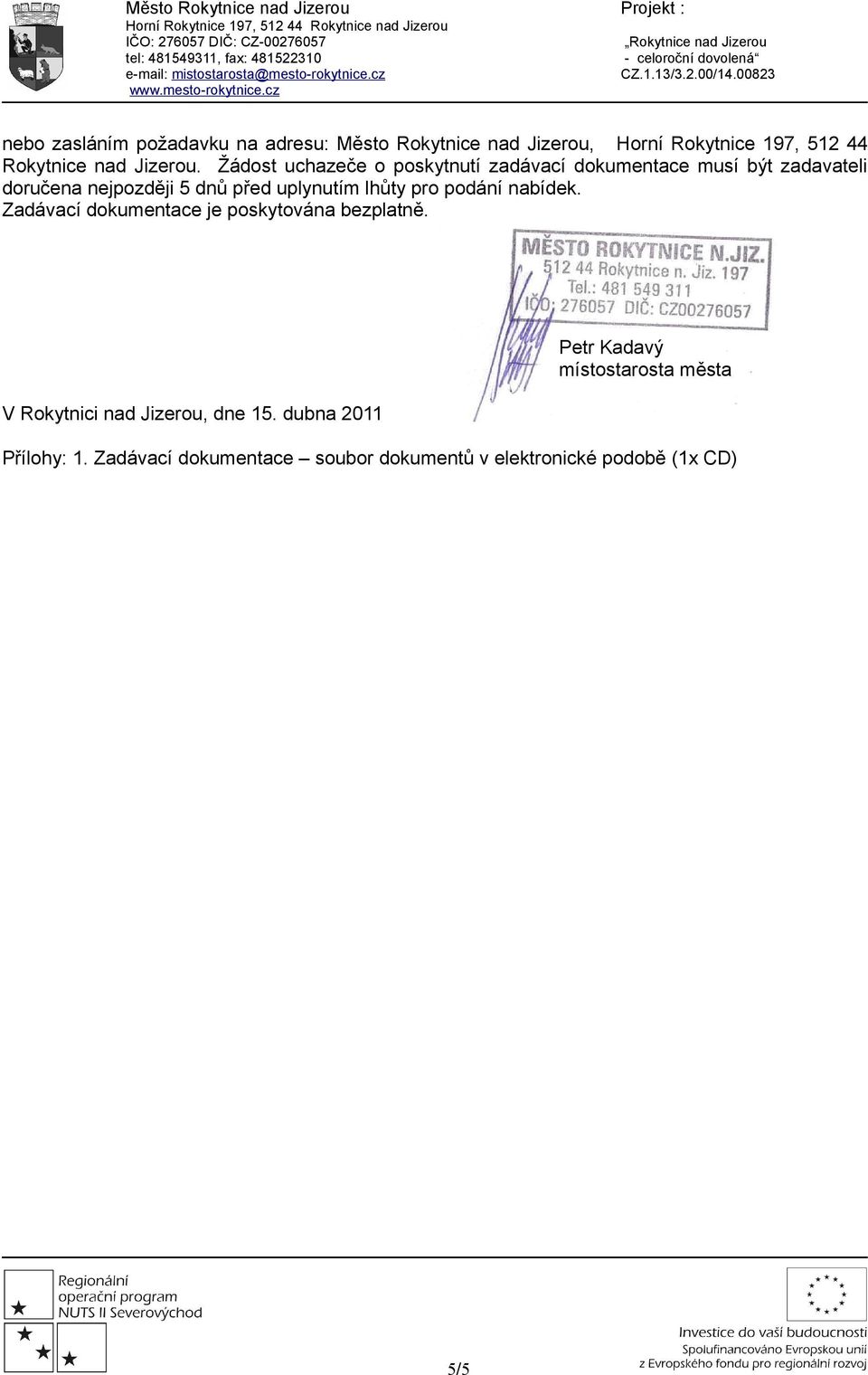 lhůty pro podání nabídek. Zadávací dokumentace je poskytována bezplatně. V Rokytnici nad Jizerou, dne 15.