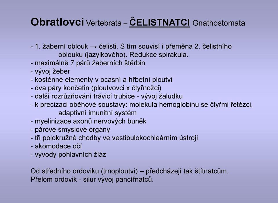 trubice - vývoj ţaludku - k precizaci oběhové soustavy: molekula hemoglobinu se čtyřmi řetězci, adaptivní imunitní systém - myelinizace axonů nervových buněk - párové smyslové