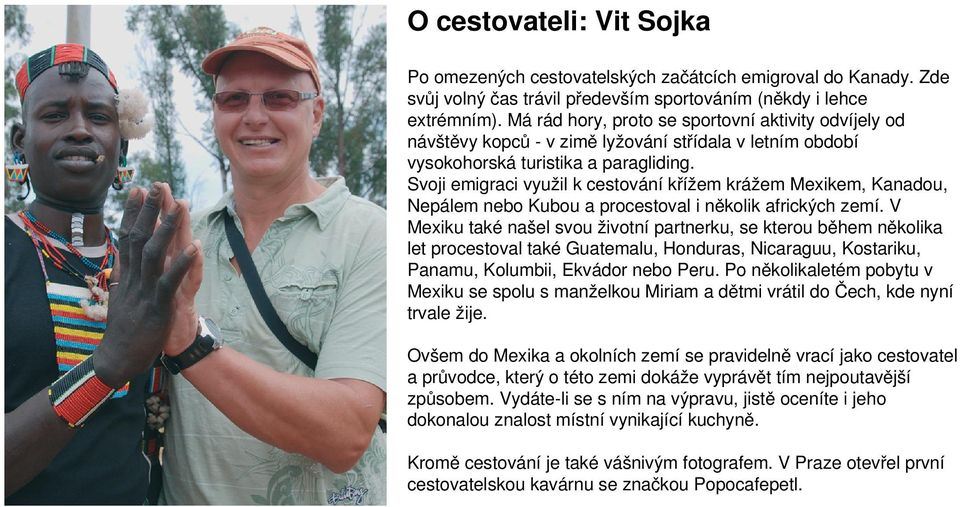 Svoji emigraci využil k cestování křížem krážem Mexikem, Kanadou, Nepálem nebo Kubou a procestoval i několik afrických zemí.