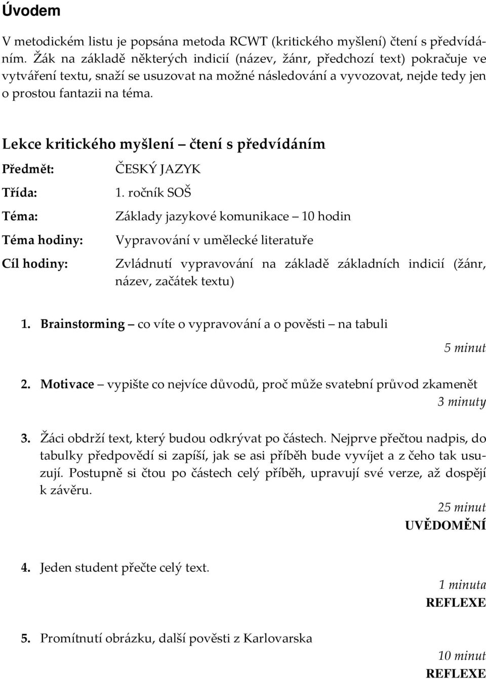 Lekce kritického myšlení čtení s předvídáním Předmět: Třída: Téma: Téma hodiny: Cíl hodiny: ČESKÝ JAZYK 1.