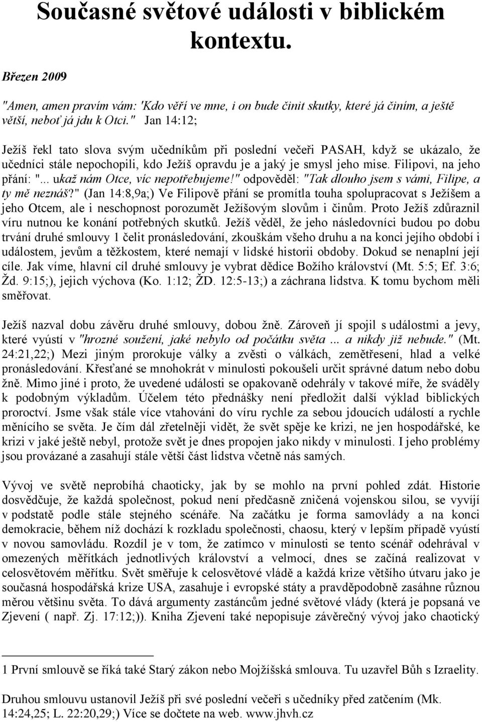 .. ukaž nám Otce, víc nepotřebujeme!" odpověděl: "Tak dlouho jsem s vámi, Filipe, a ty mě neznáš?
