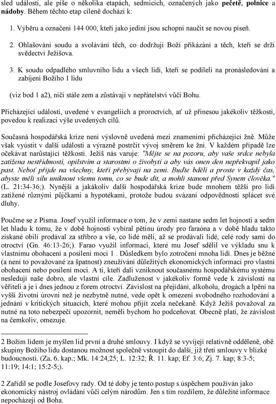K soudu odpadlého smluvního lidu a všech lidí, kteří se podíleli na pronásledování a zabíjení Božího 1 lidu (viz bod 1 a2), ničí stále zem a zůstávají v nepřátelství vůči Bohu.
