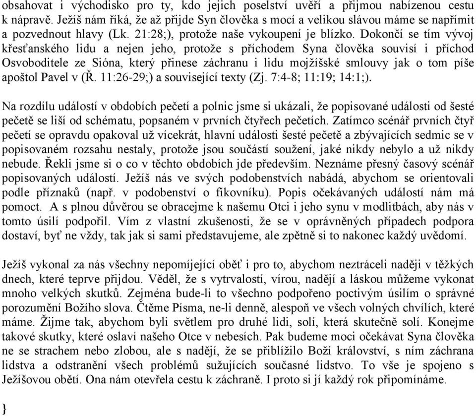 Dokončí se tím vývoj křesťanského lidu a nejen jeho, protože s příchodem Syna člověka souvisí i příchod Osvoboditele ze Sióna, který přinese záchranu i lidu mojžíšské smlouvy jak o tom píše apoštol