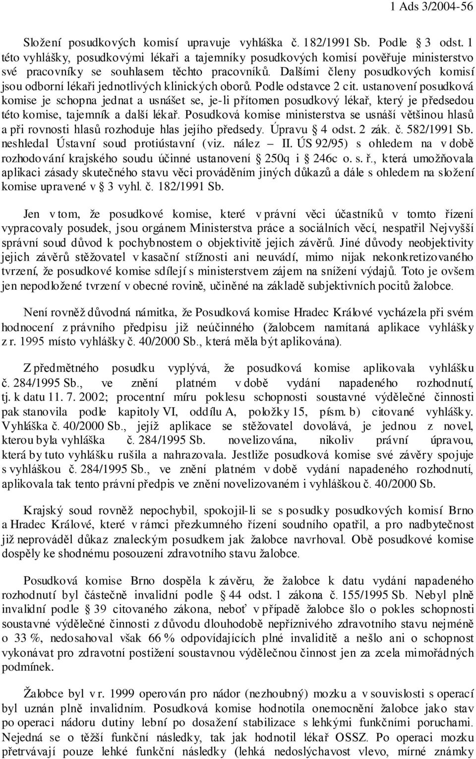 Dalšími členy posudkových komisí jsou odborní lékaři jednotlivých klinických oborů. Podle odstavce 2 cit.
