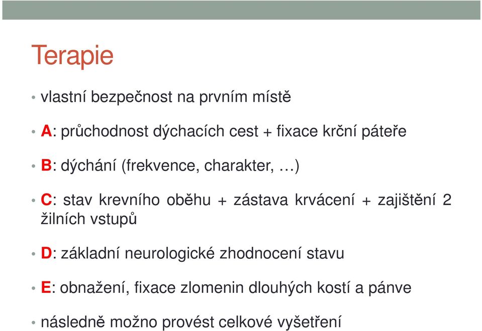 krvácení + zajištění 2 žilních vstupů D: základní neurologické zhodnocení stavu E: