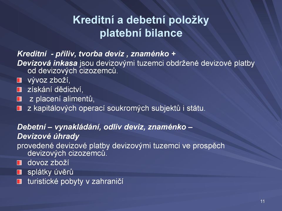 vývoz zboží, získání dědictví, z placení alimentů, z kapitálových operací soukromých subjektů i státu.