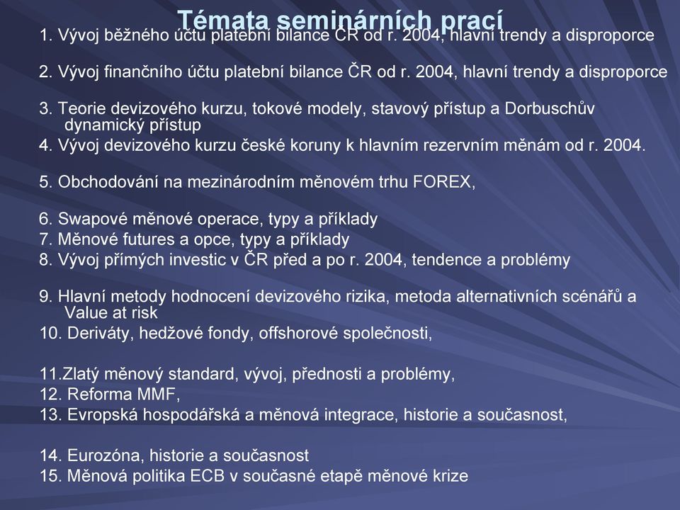 Obchodování na mezinárodním měnovém trhu FOREX, 6. Swapové měnové operace, typy a příklady 7. Měnové futures a opce, typy a příklady 8. Vývoj přímých investic v ČR před a po r.