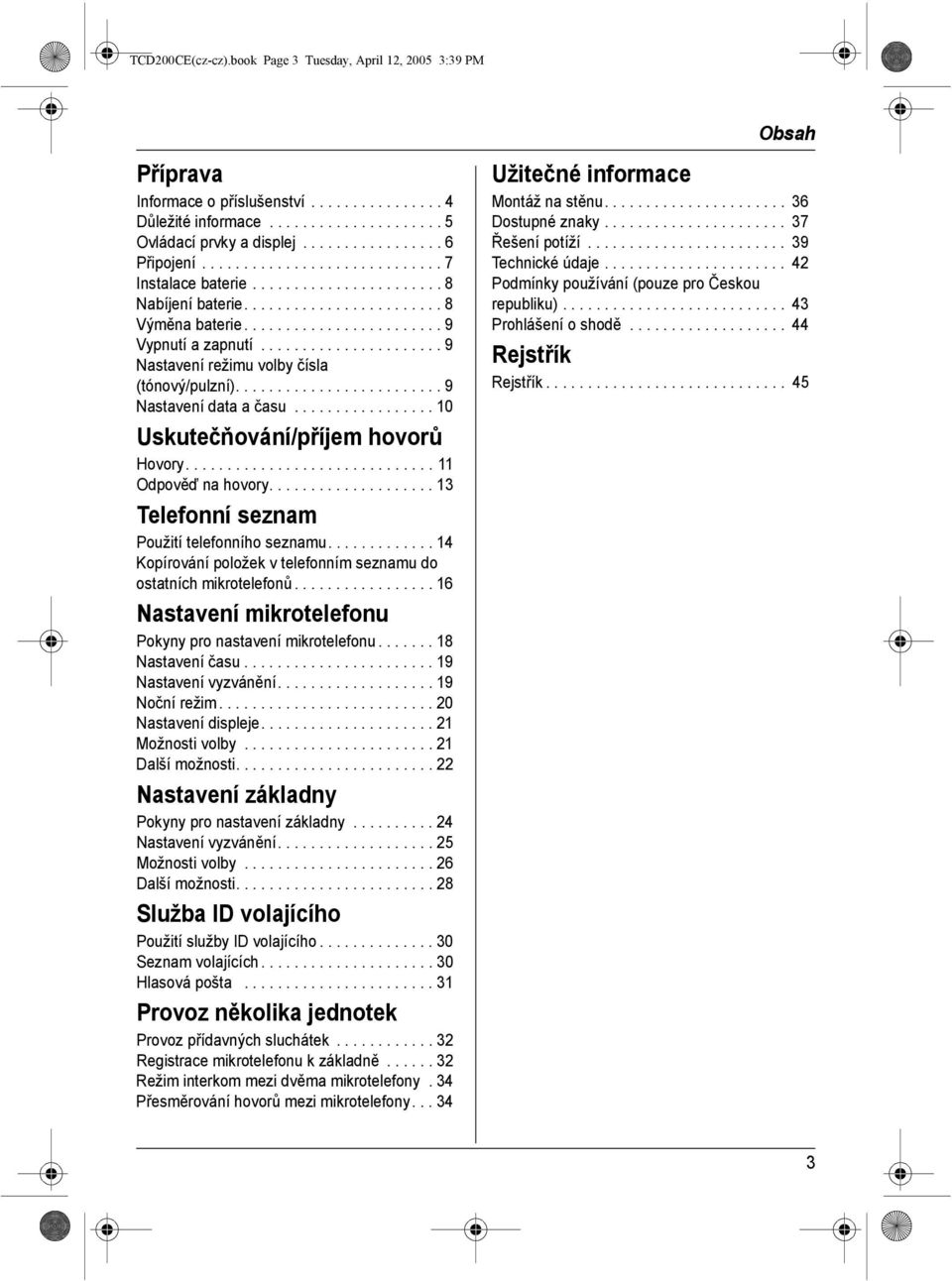 ..................... 9 Nastavení režimu volby čísla (tónový/pulzní)......................... 9 Nastavení data a času................. 10 Uskutečňování/příjem hovorů Hovory.............................. 11 Odpověď na hovory.