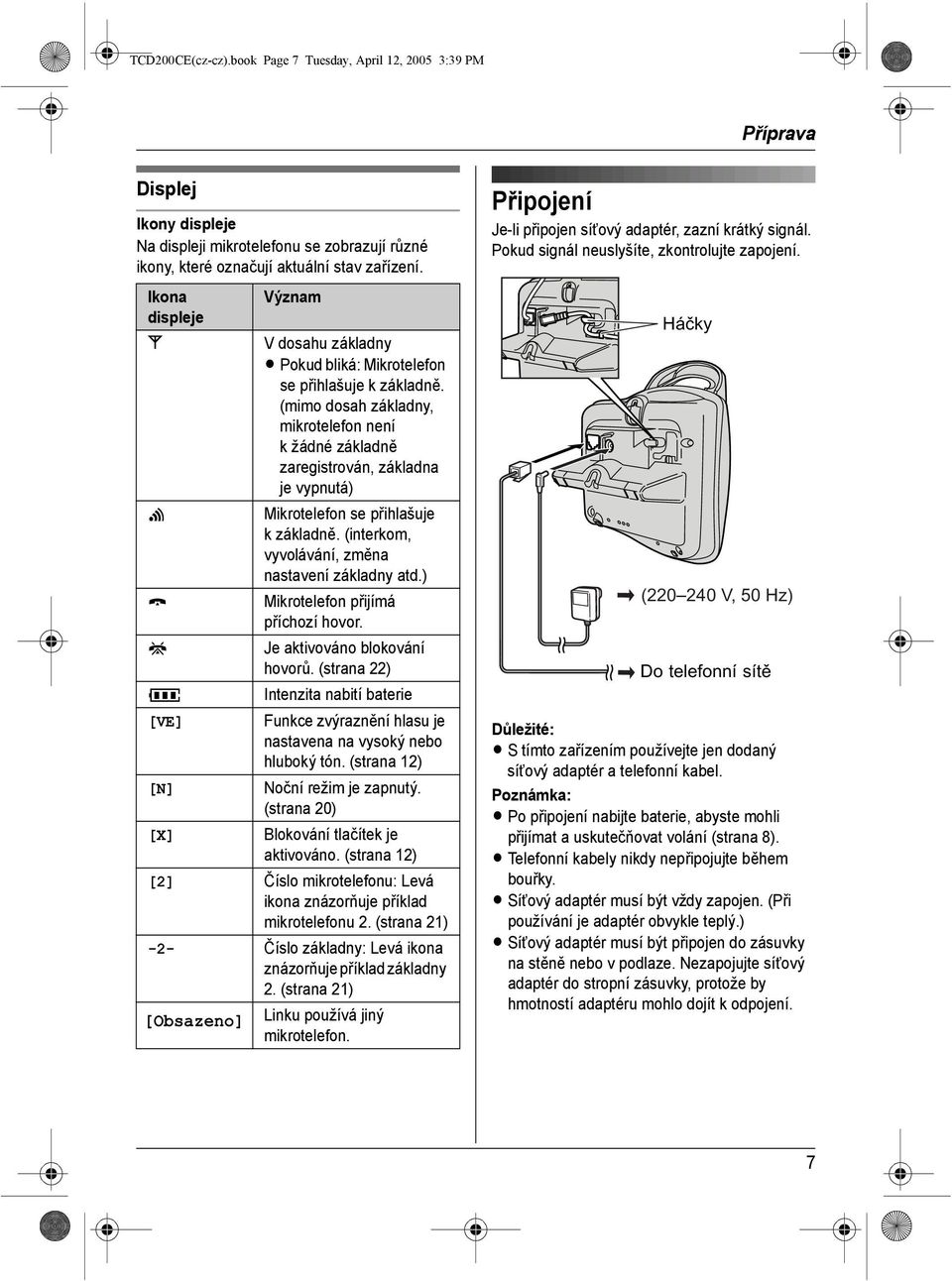 (mimo dosah základny, mikrotelefon není k žádné základně zaregistrován, základna je vypnutá) Mikrotelefon se přihlašuje kzákladně. (interkom, vyvolávání, změna nastavení základny atd.