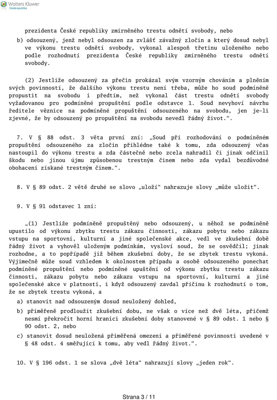 (2) Jestliže odsouzený za přečin prokázal svým vzorným chováním a plněním svých povinností, že dalího výkonu trestu není třeba, může ho soud podmíněně propustit na svobodu i předtím, než vykonal část