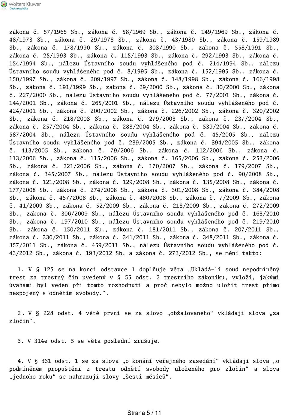 , nálezu Ústavního soudu vyhláeného pod č. 8/1995 Sb., zákona č. 152/1995 Sb., zákona č. 150/1997 Sb., zákona č. 209/1997 Sb., zákona č. 148/1998 Sb., zákona č. 166/1998 Sb., zákona č. 191/1999 Sb.