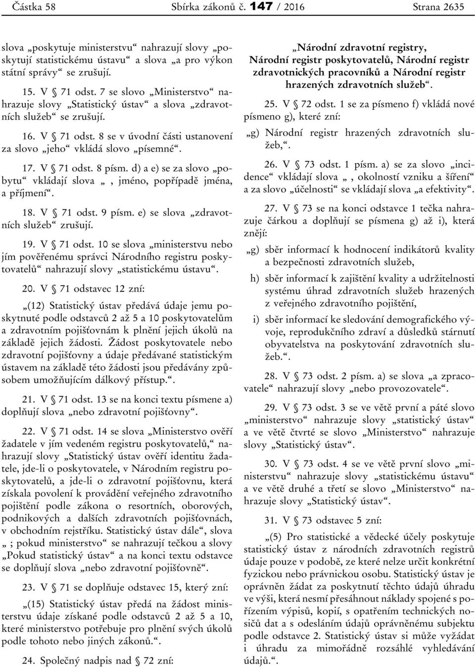 d) a e) se za slovo pobytu vkládají slova, jméno, popřípadě jména, a příjmení. 18. V 71 odst.