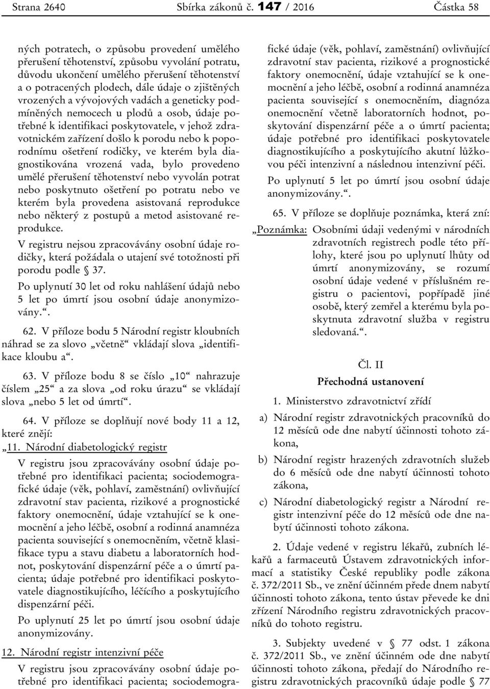 zjištěných vrozených a vývojových vadách a geneticky podmíněných nemocech u plodů a osob, údaje potřebné k identifikaci poskytovatele, v jehož zdravotnickém zařízení došlo k porodu nebo k poporodnímu