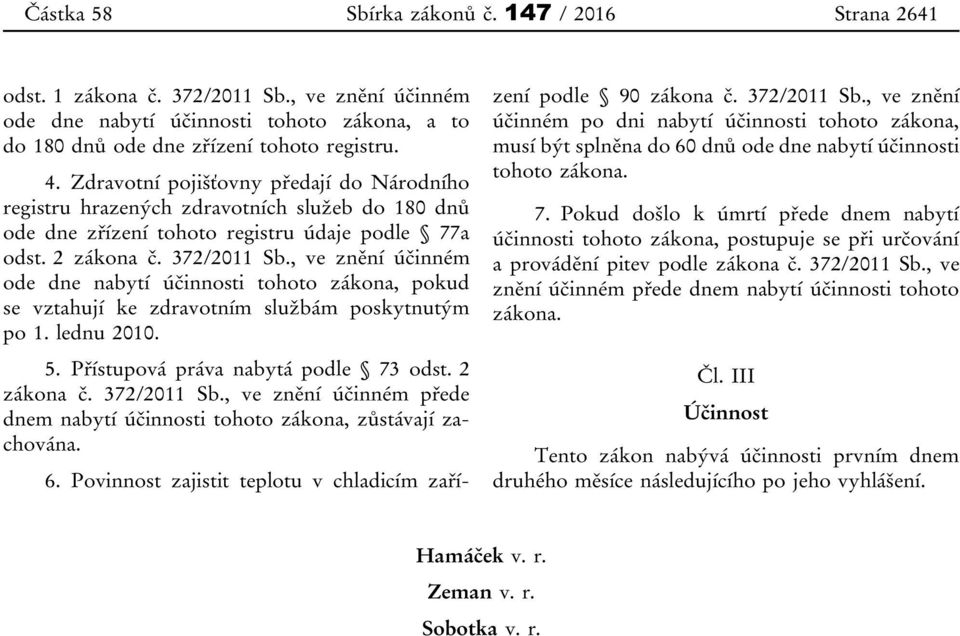 , ve znění účinném ode dne nabytí účinnosti tohoto zákona, pokud se vztahují ke zdravotním službám poskytnutým po 1. lednu 2010. 5. Přístupová práva nabytá podle 73 odst. 2 zákona č. 372/2011 Sb.