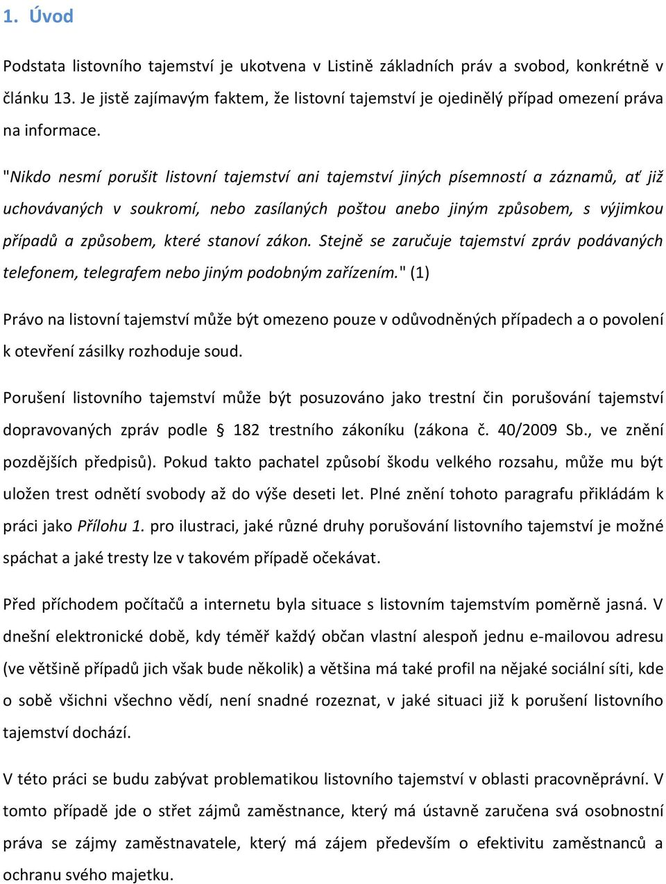 "Nikdo nesmí porušit listovní tajemství ani tajemství jiných písemností a záznamů, ať již uchovávaných v soukromí, nebo zasílaných poštou anebo jiným způsobem, s výjimkou případů a způsobem, které