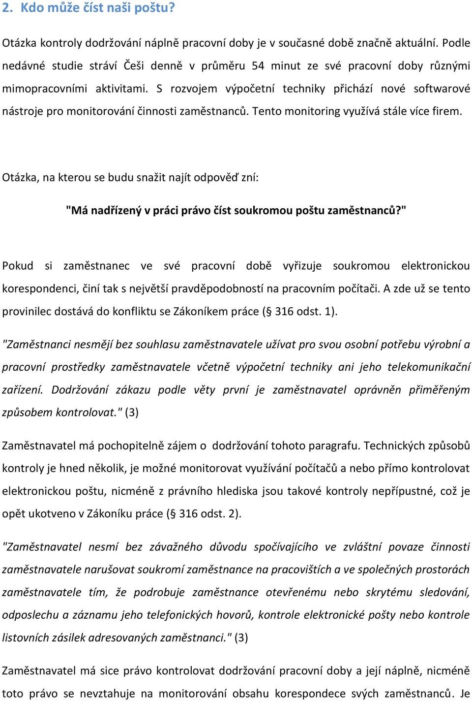 S rozvojem výpočetní techniky přichází nové softwarové nástroje pro monitorování činnosti zaměstnanců. Tento monitoring využívá stále více firem.