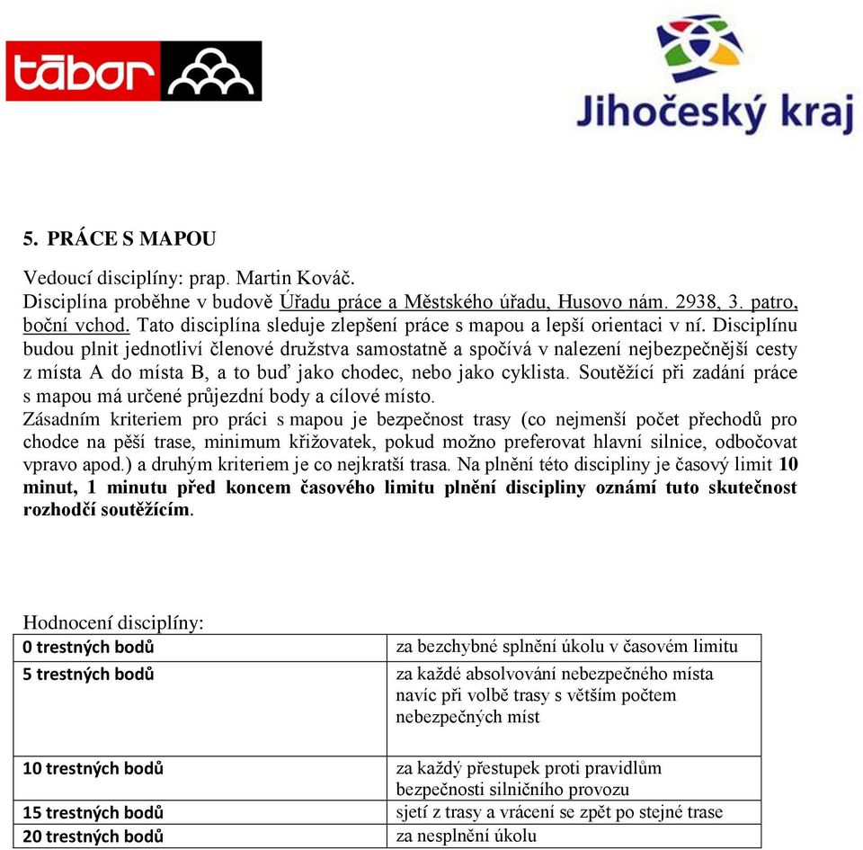 Disciplínu budou plnit jednotliví členové družstva samostatně a spočívá v nalezení nejbezpečnější cesty z místa A do místa B, a to buď jako chodec, nebo jako cyklista.