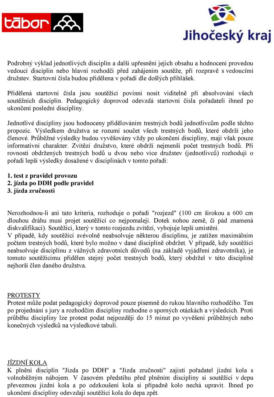 Pedagogický doprovod odevzdá startovní čísla pořadateli ihned po ukončení poslední disciplíny. Jednotlivé disciplíny jsou hodnoceny přidělováním trestných bodů jednotlivcům podle těchto propozic.