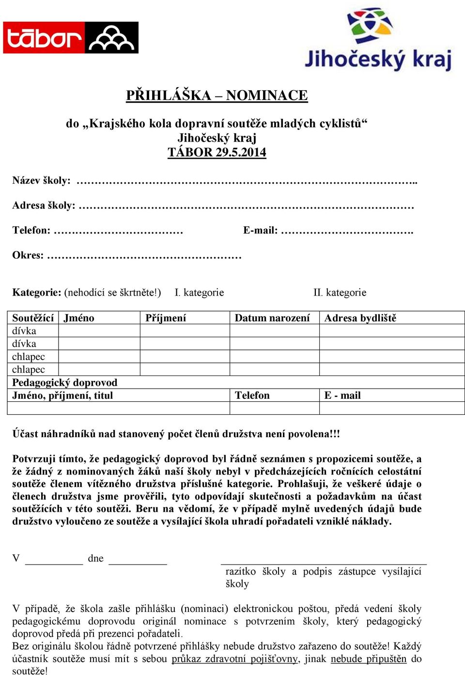 kategorie Soutěžící Jméno Příjmení Datum narození Adresa bydliště dívka dívka chlapec chlapec Pedagogický doprovod Jméno, příjmení, titul Telefon E - mail Účast náhradníků nad stanovený počet členů