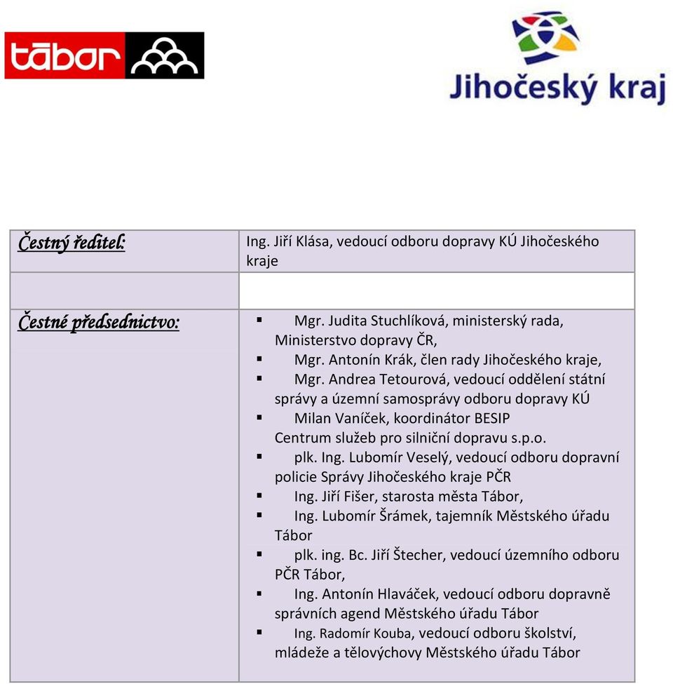 Andrea Tetourová, vedoucí oddělení státní správy a územní samosprávy odboru dopravy KÚ Milan Vaníček, koordinátor BESIP Centrum služeb pro silniční dopravu s.p.o. plk. Ing.