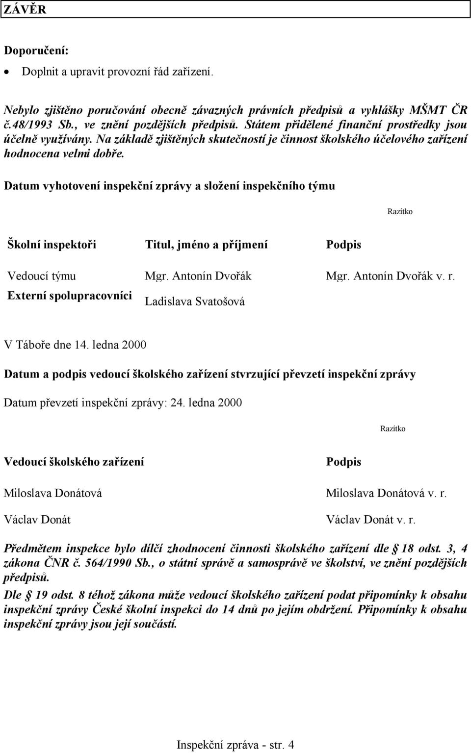 Datum vyhotovení inspekční zprávy a složení inspekčního týmu Razítko Školní inspektoři Titul, jméno a příjmení Podpis Vedoucí týmu Mgr. Antonín Dvořák Mgr. Antonín Dvořák v. r.