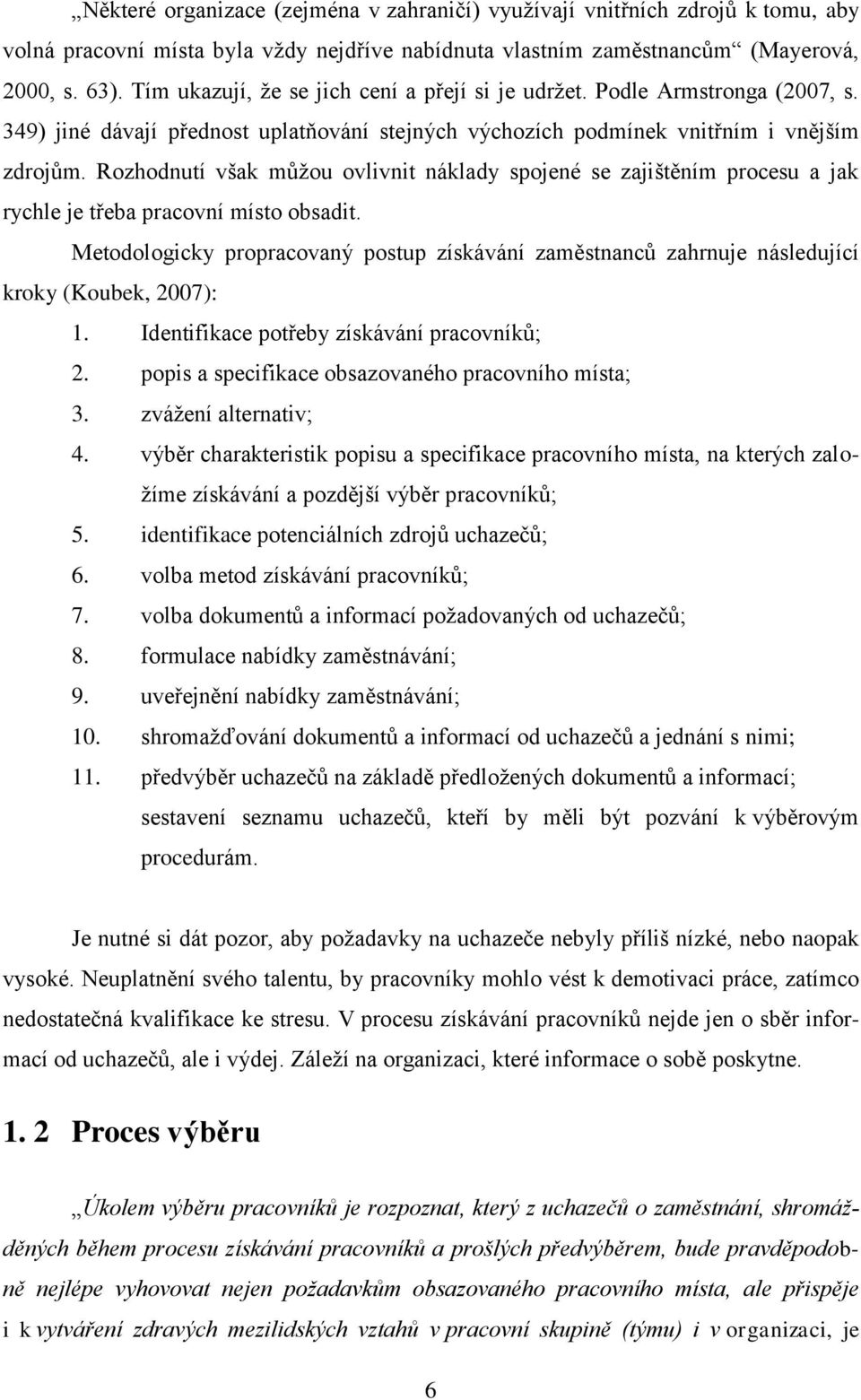 Rozhodnutí však můžou ovlivnit náklady spojené se zajištěním procesu a jak rychle je třeba pracovní místo obsadit.