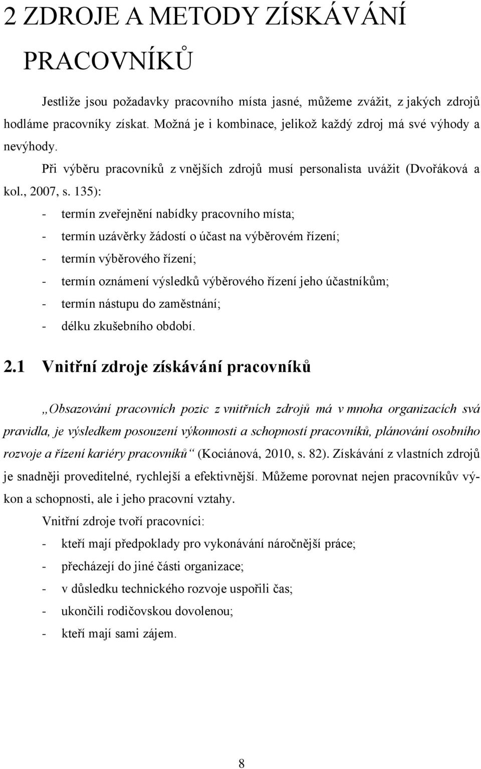 135): - termín zveřejnění nabídky pracovního místa; - termín uzávěrky žádostí o účast na výběrovém řízení; - termín výběrového řízení; - termín oznámení výsledků výběrového řízení jeho účastníkům; -