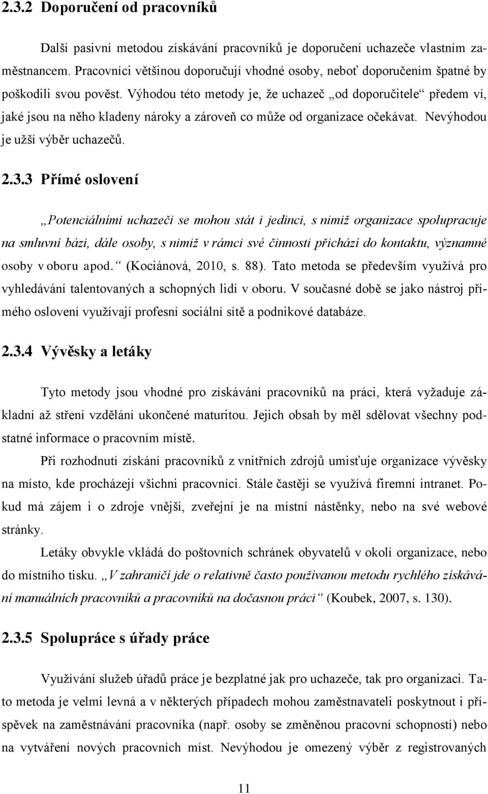 Výhodou této metody je, že uchazeč od doporučitele předem ví, jaké jsou na něho kladeny nároky a zároveň co může od organizace očekávat. Nevýhodou je užší výběr uchazečů. 2.3.