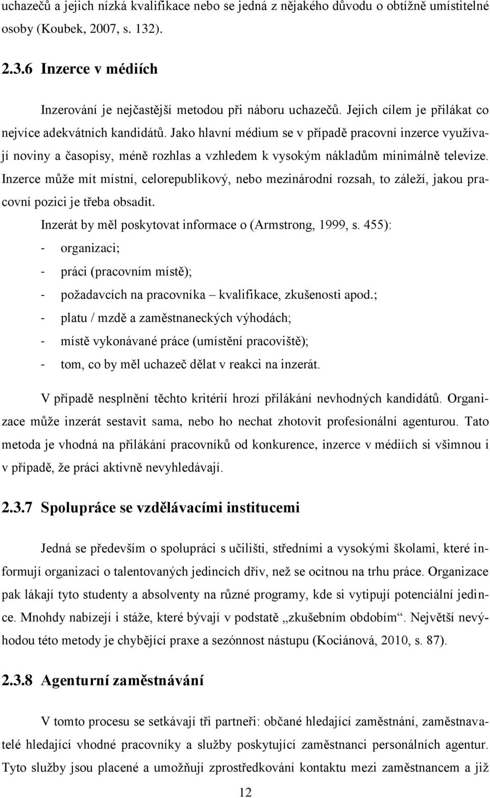 Inzerce může mít místní, celorepublikový, nebo mezinárodní rozsah, to záleží, jakou pracovní pozici je třeba obsadit. Inzerát by měl poskytovat informace o (Armstrong, 1999, s.