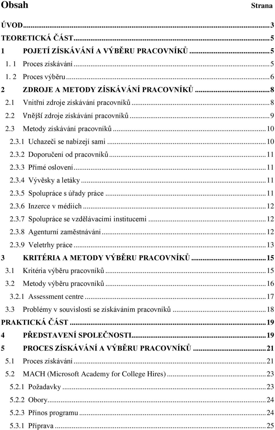 3.3 Přímé oslovení... 11 2.3.4 Vývěsky a letáky... 11 2.3.5 Spolupráce s úřady práce... 11 2.3.6 Inzerce v médiích... 12 2.3.7 Spolupráce se vzdělávacími institucemi... 12 2.3.8 Agenturní zaměstnávání.