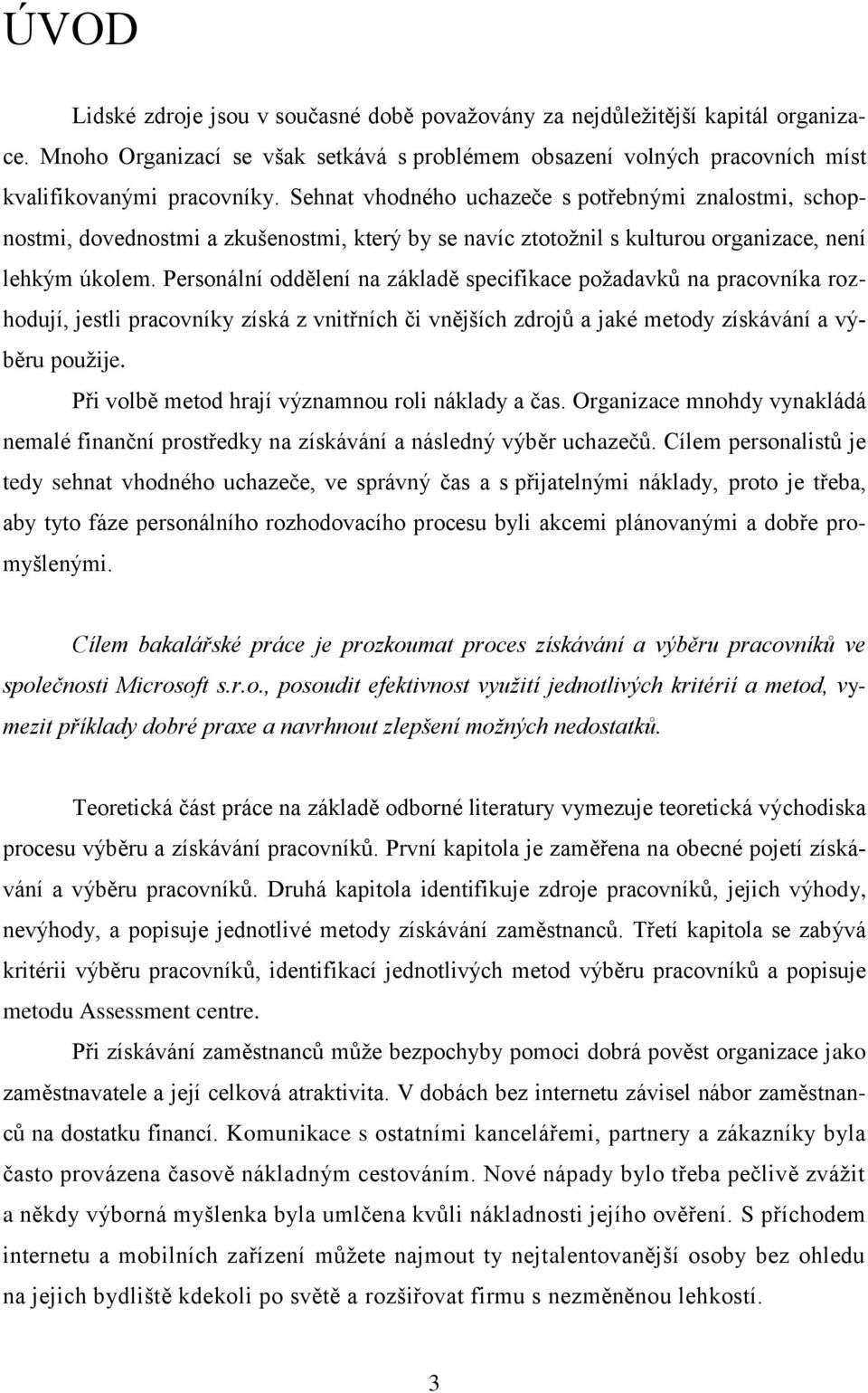 Personální oddělení na základě specifikace požadavků na pracovníka rozhodují, jestli pracovníky získá z vnitřních či vnějších zdrojů a jaké metody získávání a výběru použije.