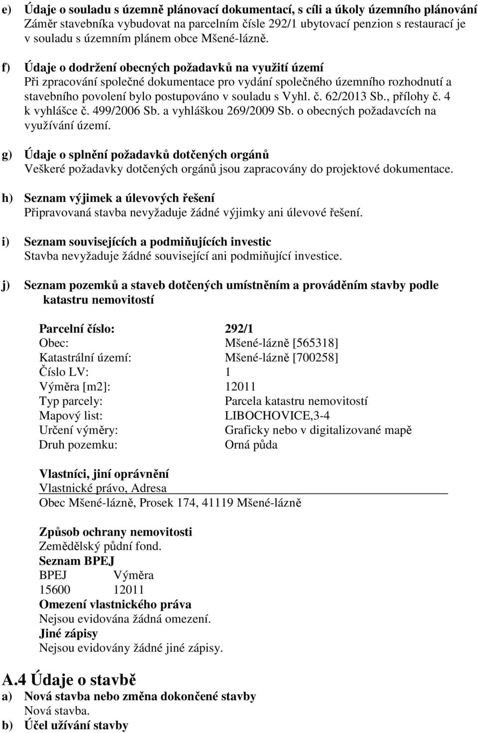 f) Údaje o dodržení obecných požadavků na využití území Při zpracování společné dokumentace pro vydání společného územního rozhodnutí a stavebního povolení bylo postupováno v souladu s Vyhl. č.
