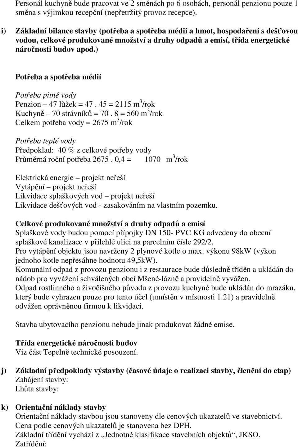 ) Potřeba a spotřeba médií Potřeba pitné vody Penzion 47 lůžek = 47. 45 = 2115 m 3 /rok Kuchyně 70 strávníků = 70.