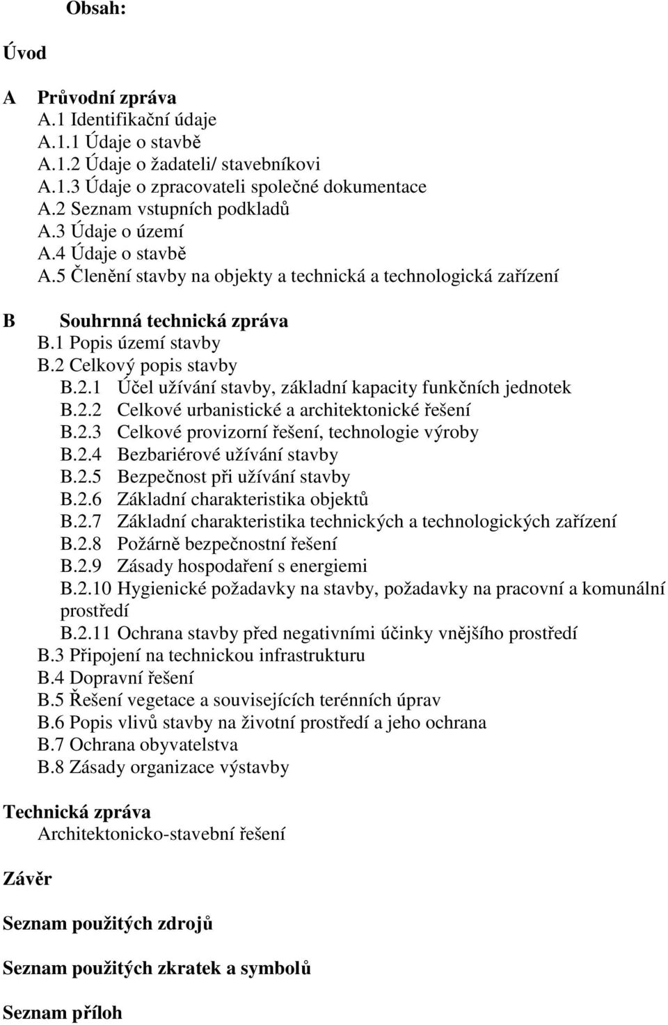 Celkový popis stavby B.2.1 Účel užívání stavby, základní kapacity funkčních jednotek B.2.2 Celkové urbanistické a architektonické řešení B.2.3 Celkové provizorní řešení, technologie výroby B.2.4 Bezbariérové užívání stavby B.