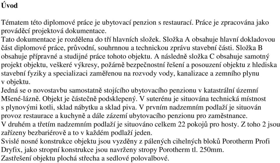 A následně složka C obsahuje samotný projekt objektu, veškeré výkresy, požárně bezpečnostní řešení a posouzení objektu z hlediska stavební fyziky a specializaci zaměřenou na rozvody vody, kanalizace
