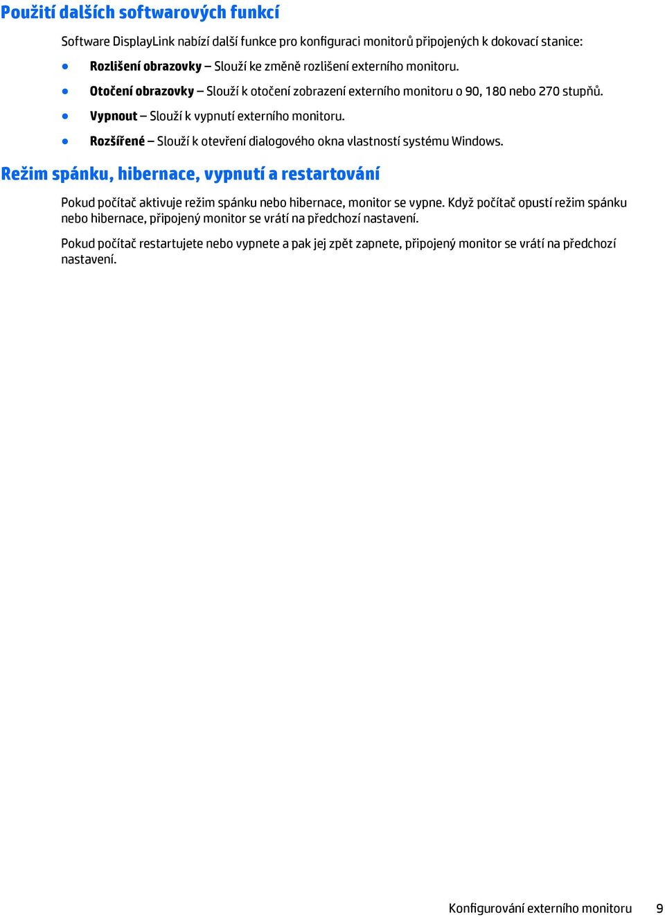 Rozšířené Slouží k otevření dialogového okna vlastností systému Windows. Režim spánku, hibernace, vypnutí a restartování Pokud počítač aktivuje režim spánku nebo hibernace, monitor se vypne.