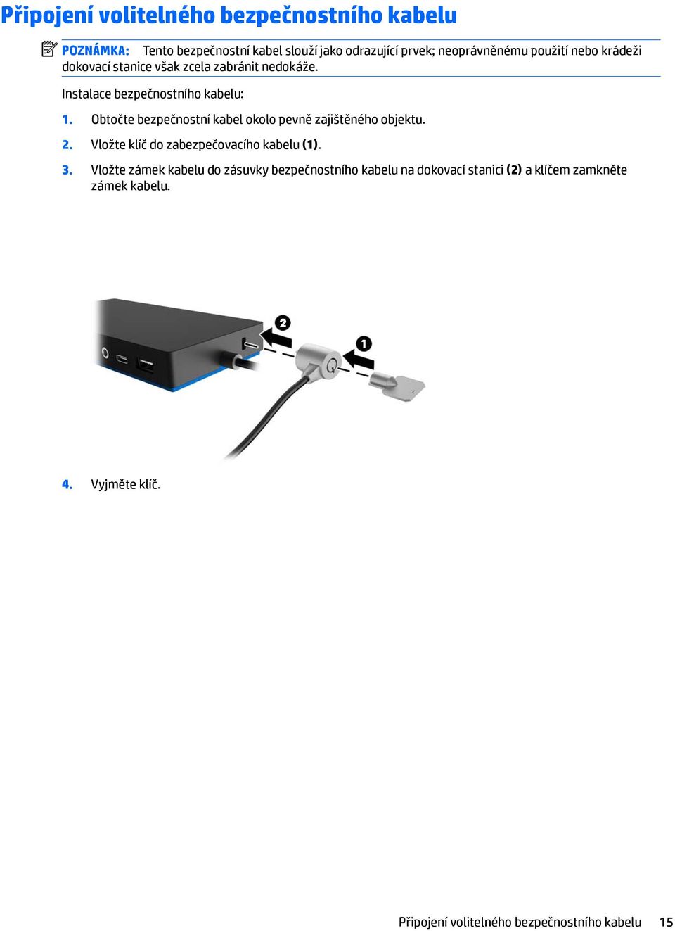 Obtočte bezpečnostní kabel okolo pevně zajištěného objektu. 2. Vložte klíč do zabezpečovacího kabelu (1). 3.